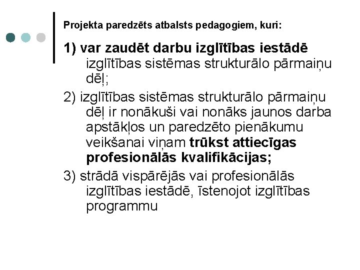 Projekta paredzēts atbalsts pedagogiem, kuri: 1) var zaudēt darbu izglītības iestādē izglītības sistēmas strukturālo