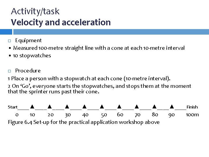 Activity/task Velocity and acceleration Equipment • Measured 100 -metre straight line with a cone
