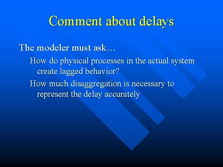 Comment about delays The modeler must ask… How do physical processes in the actual