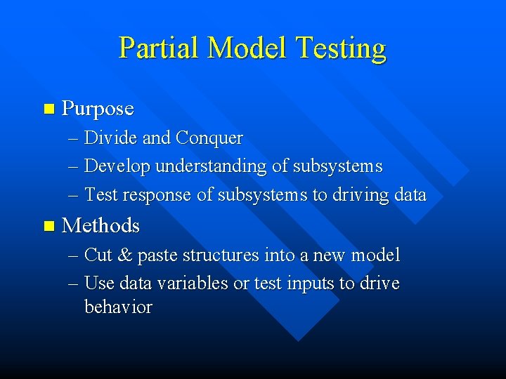 Partial Model Testing n Purpose – Divide and Conquer – Develop understanding of subsystems