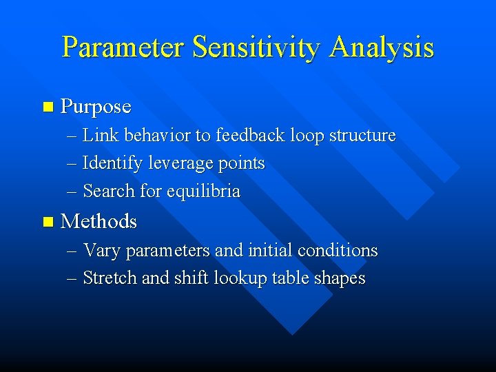 Parameter Sensitivity Analysis n Purpose – Link behavior to feedback loop structure – Identify