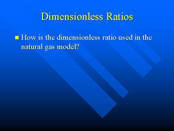 Dimensionless Ratios n How is the dimensionless ratio used in the natural gas model?