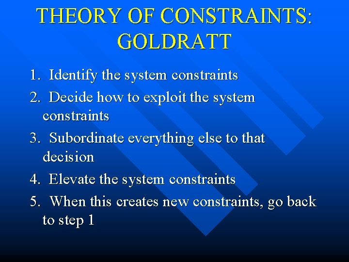 THEORY OF CONSTRAINTS: GOLDRATT 1. Identify the system constraints 2. Decide how to exploit