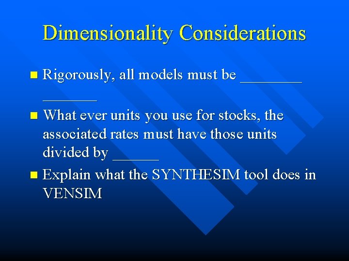 Dimensionality Considerations Rigorously, all models must be _______ n What ever units you use