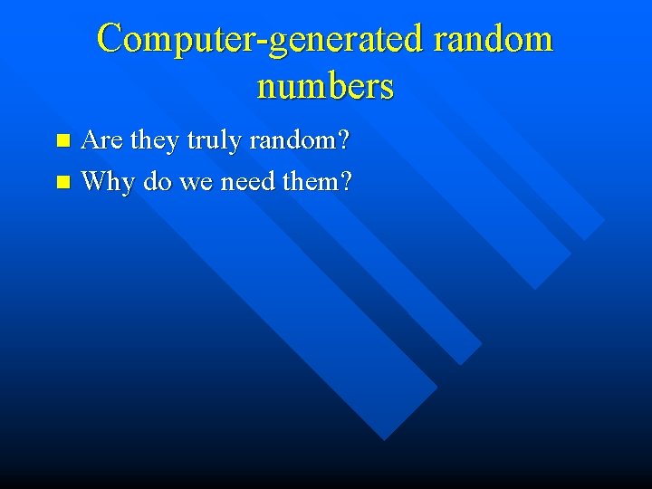 Computer-generated random numbers Are they truly random? n Why do we need them? n