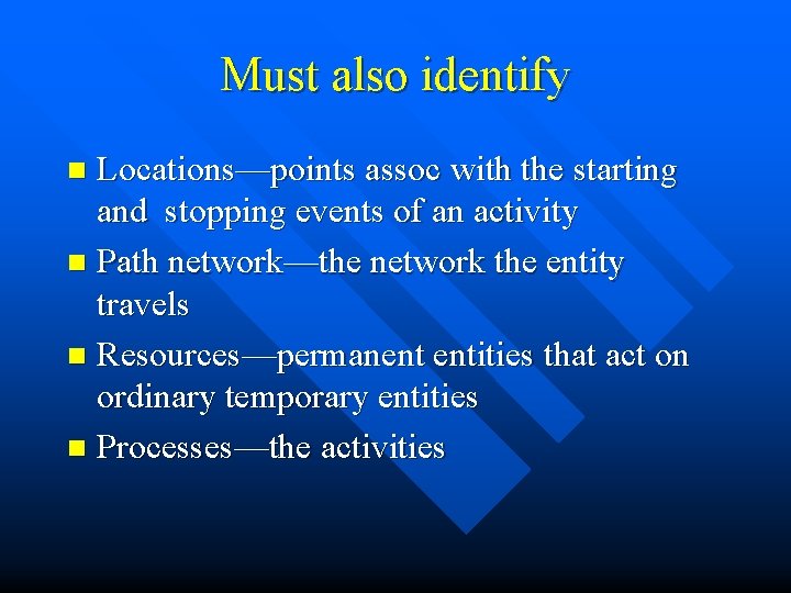 Must also identify Locations—points assoc with the starting and stopping events of an activity