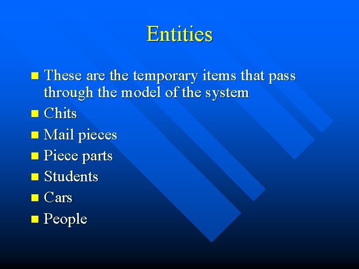Entities These are the temporary items that pass through the model of the system