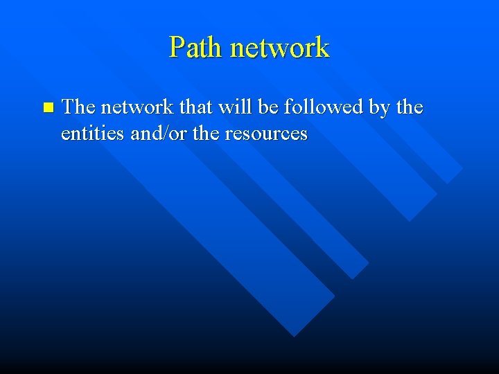 Path network n The network that will be followed by the entities and/or the