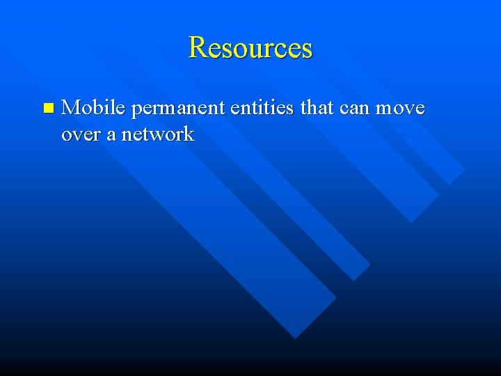 Resources n Mobile permanent entities that can move over a network 