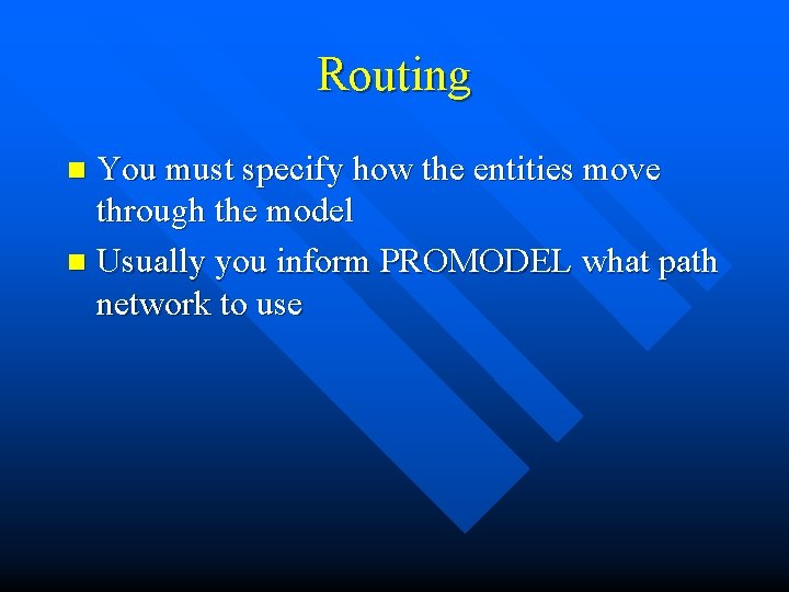 Routing You must specify how the entities move through the model n Usually you