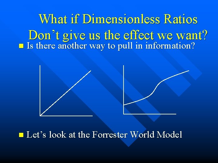 What if Dimensionless Ratios Don’t give us the effect we want? n Is there