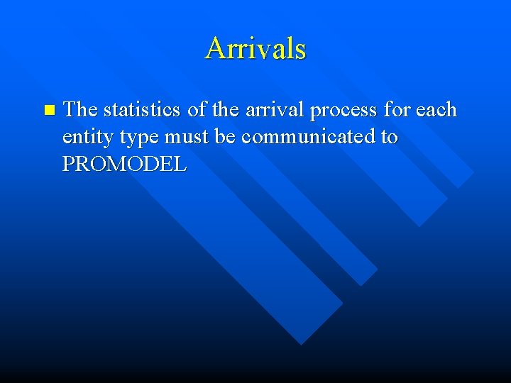 Arrivals n The statistics of the arrival process for each entity type must be