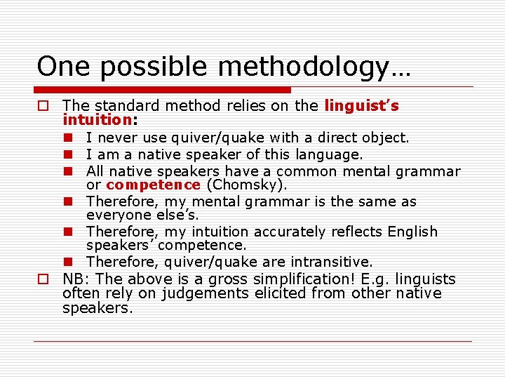 One possible methodology… o The standard method relies on the linguist’s intuition: n I