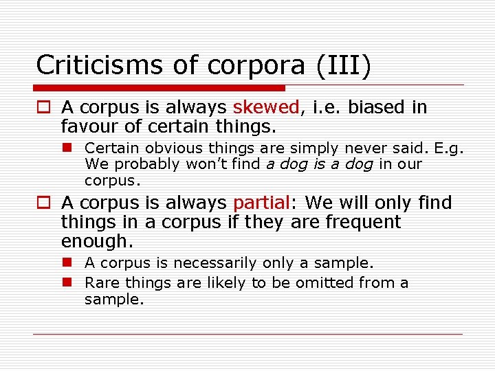 Criticisms of corpora (III) o A corpus is always skewed, i. e. biased in