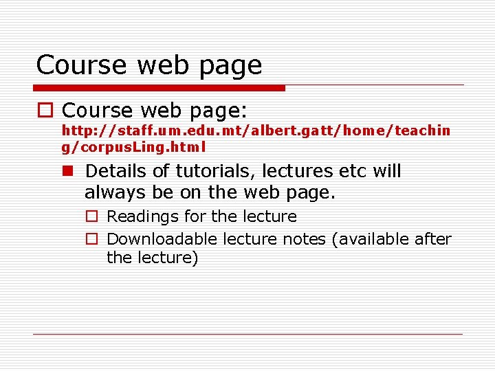 Course web page o Course web page: http: //staff. um. edu. mt/albert. gatt/home/teachin g/corpus.