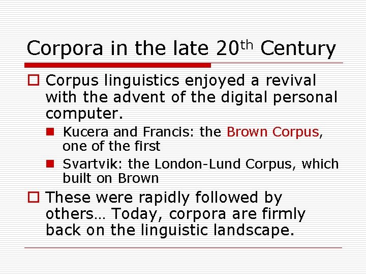 Corpora in the late 20 th Century o Corpus linguistics enjoyed a revival with