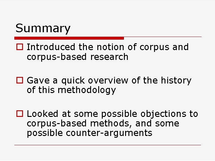 Summary o Introduced the notion of corpus and corpus-based research o Gave a quick