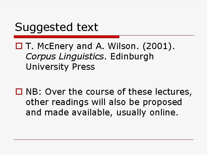 Suggested text o T. Mc. Enery and A. Wilson. (2001). Corpus Linguistics. Edinburgh University