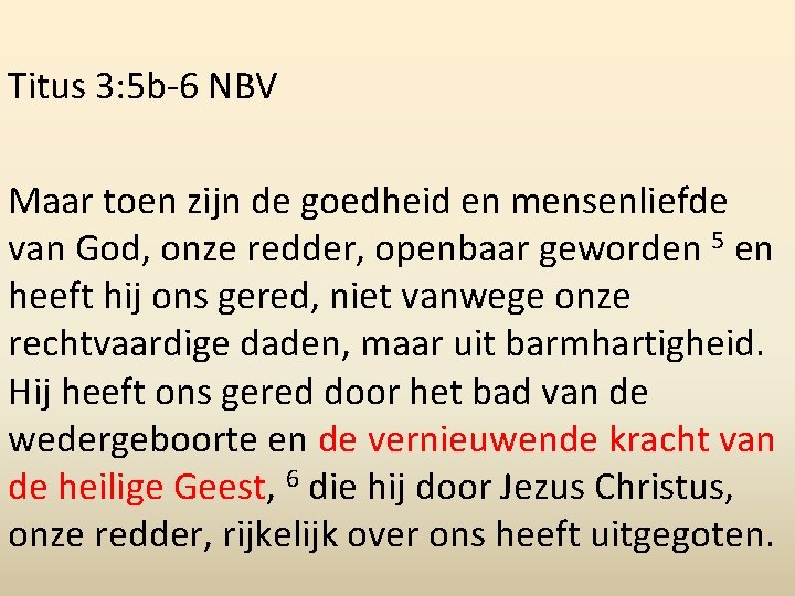 Titus 3: 5 b-6 NBV Maar toen zijn de goedheid en mensenliefde van God,