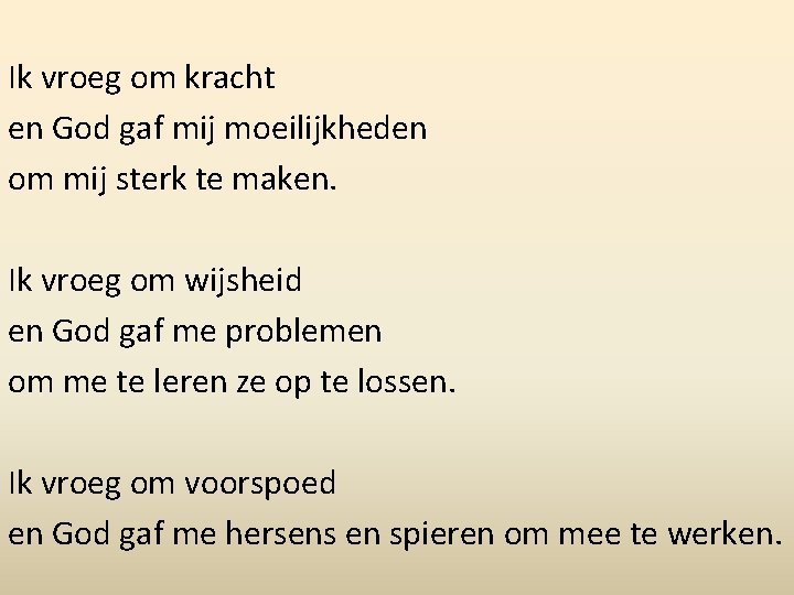 Ik vroeg om kracht en God gaf mij moeilijkheden om mij sterk te maken.