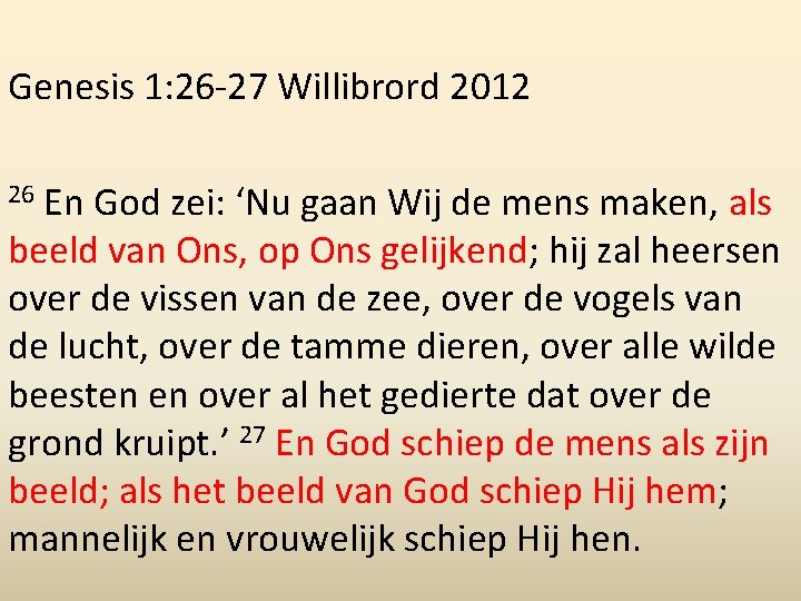 Genesis 1: 26 -27 Willibrord 2012 26 En God zei: ‘Nu gaan Wij de