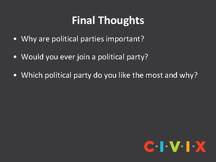 Final Thoughts • Why are political parties important? • Would you ever join a