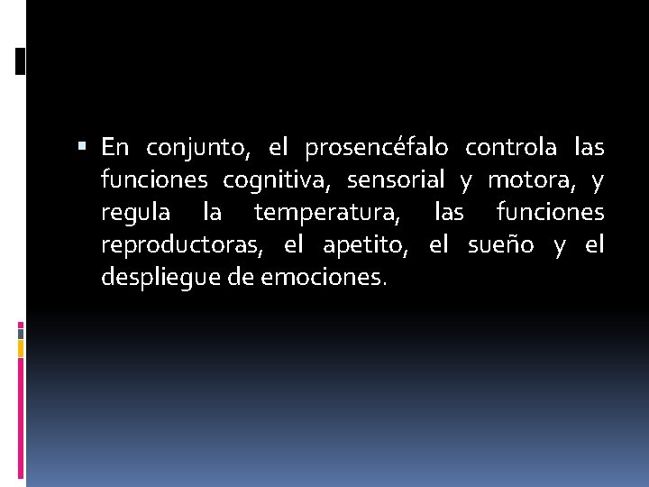  En conjunto, el prosencéfalo controla las funciones cognitiva, sensorial y motora, y regula