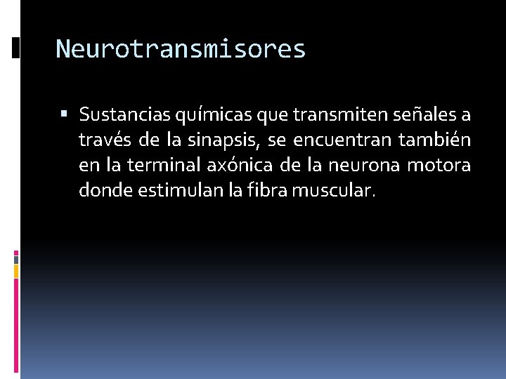 Neurotransmisores Sustancias químicas que transmiten señales a través de la sinapsis, se encuentran también