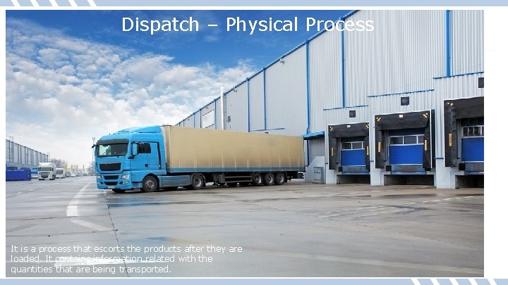 Dispatch – Physical Process It is a process that escorts the products after they