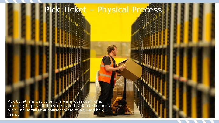 Pick Ticket – Physical Process Pick ticket is a way to tell the warehouse