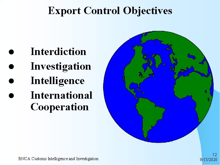 Export Control Objectives l l Interdiction Investigation Intelligence International Cooperation BNCA Customs Intelligence and