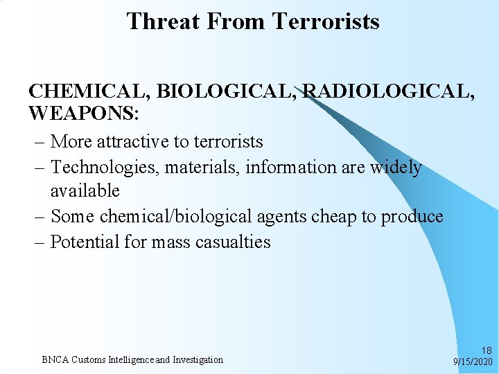 Threat From Terrorists CHEMICAL, BIOLOGICAL, RADIOLOGICAL, WEAPONS: – More attractive to terrorists – Technologies,