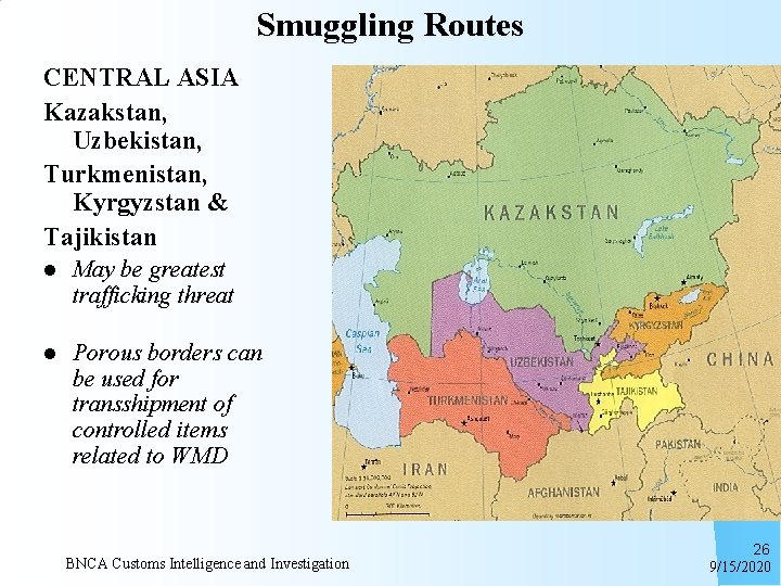 Smuggling Routes CENTRAL ASIA Kazakstan, Uzbekistan, Turkmenistan, Kyrgyzstan & Tajikistan l May be greatest