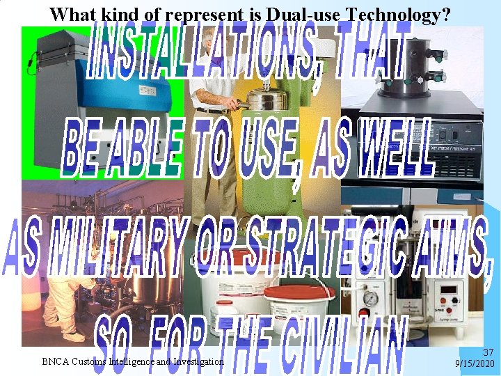 What kind of represent is Dual-use Technology? BNCA Customs Intelligence and Investigation 37 9/15/2020