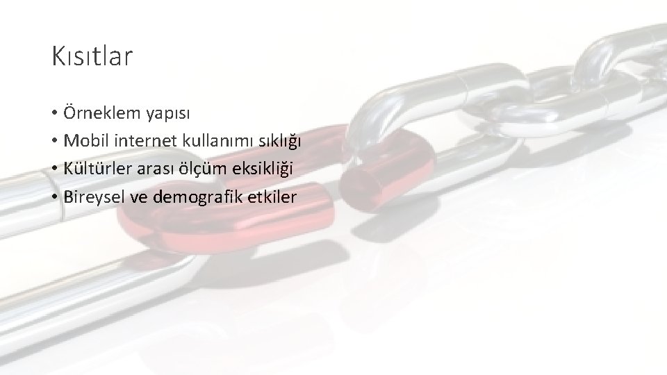 Kısıtlar • Örneklem yapısı • Mobil internet kullanımı sıklığı • Kültürler arası ölçüm eksikliği