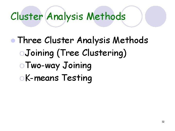 Cluster Analysis Methods l Three Cluster Analysis Methods ¡Joining (Tree Clustering) ¡Two-way Joining ¡K-means