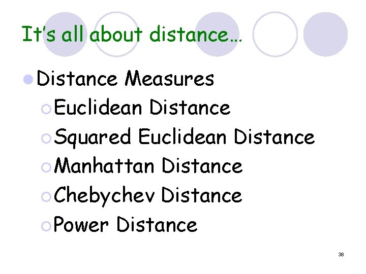 It’s all about distance… l Distance Measures ¡Euclidean Distance ¡Squared Euclidean Distance ¡Manhattan Distance