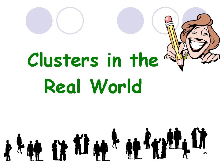Clusters in the Real World 45 