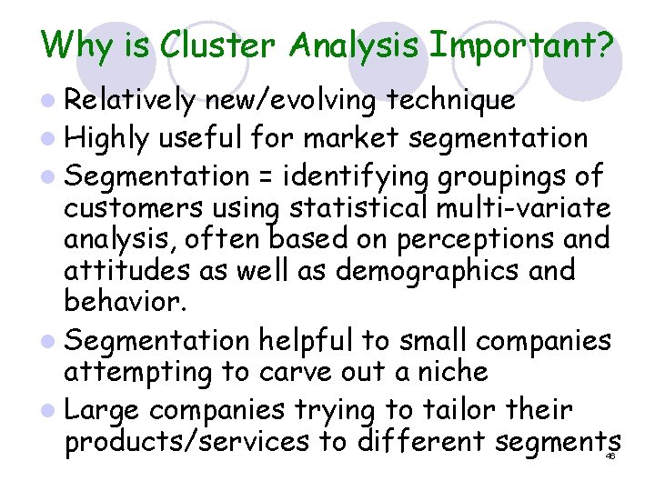 Why is Cluster Analysis Important? l Relatively new/evolving technique l Highly useful for market