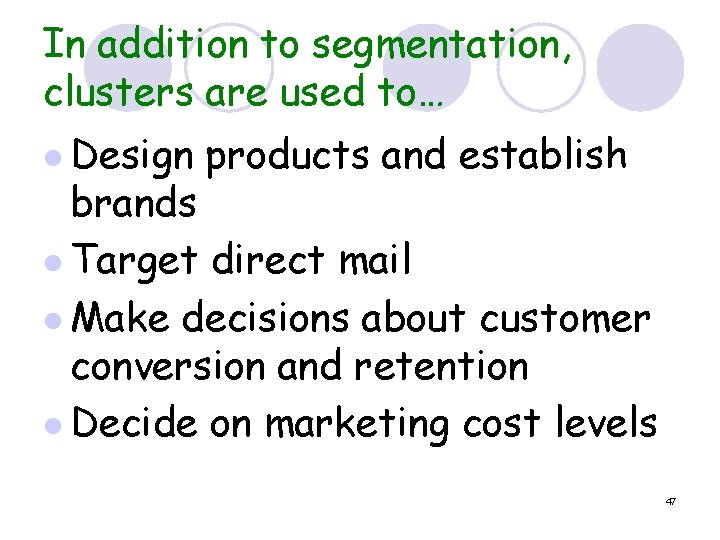 In addition to segmentation, clusters are used to… l Design products and establish brands