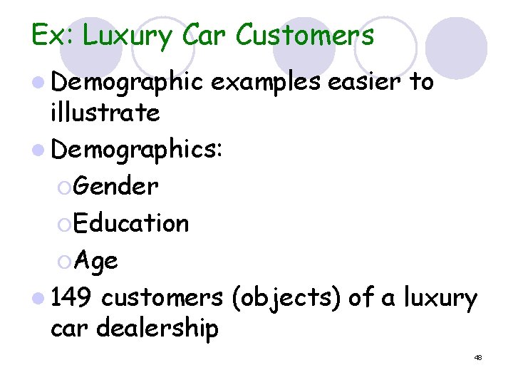 Ex: Luxury Car Customers l Demographic examples easier to illustrate l Demographics: ¡Gender ¡Education