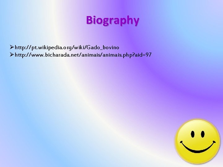 Biography Øhttp: //pt. wikipedia. org/wiki/Gado_bovino Øhttp: //www. bicharada. net/animais. php? aid=97 