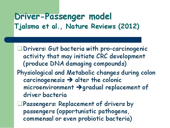 Driver-Passenger model Tjalsma et al. , Nature Reviews (2012) Drivers: Gut bacteria with pro-carcinogenic