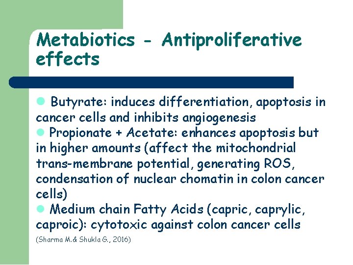 Metabiotics - Antiproliferative effects Butyrate: induces differentiation, apoptosis in cancer cells and inhibits angiogenesis