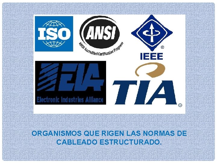 ORGANISMOS QUE RIGEN LAS NORMAS DE CABLEADO ESTRUCTURADO. 