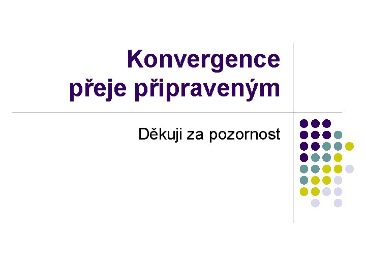 Konvergence přeje připraveným Děkuji za pozornost 