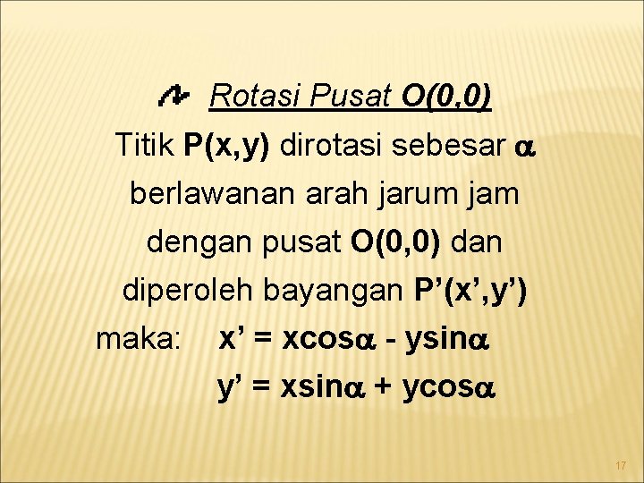 Rotasi Pusat O(0, 0) Titik P(x, y) dirotasi sebesar berlawanan arah jarum jam dengan