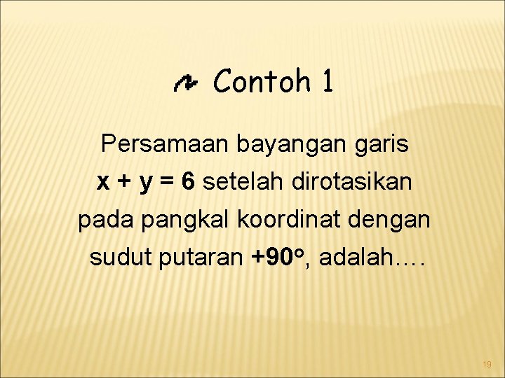 Contoh 1 Persamaan bayangan garis x + y = 6 setelah dirotasikan pada pangkal