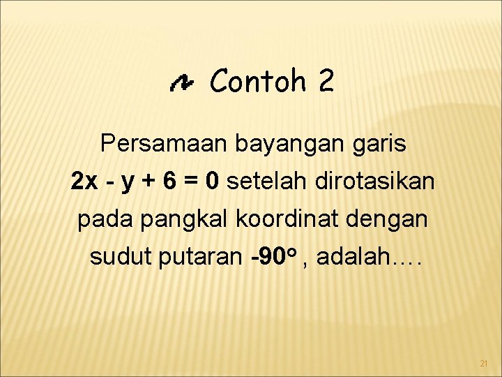 Contoh 2 Persamaan bayangan garis 2 x - y + 6 = 0 setelah