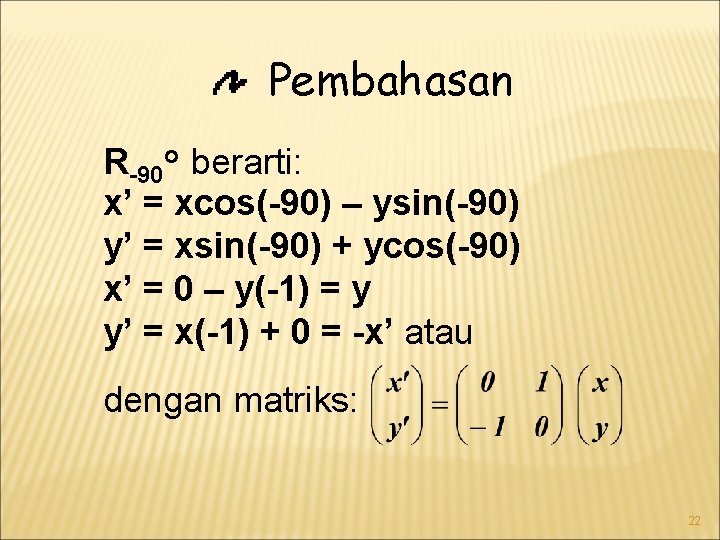 Pembahasan R-90 o berarti: x’ = xcos(-90) – ysin(-90) y’ = xsin(-90) + ycos(-90)